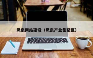 嘉鱼凤泉网站建设（凤泉产业集聚区）